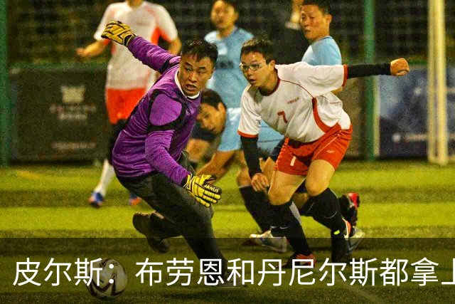 皮尔斯：布劳恩&丹尼尔斯都拿上亿合同 华莱士比他俩强不能拿更少
